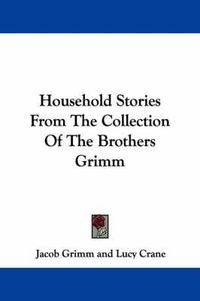 Cover image for Household Stories from the Collection of the Brothers Grimm