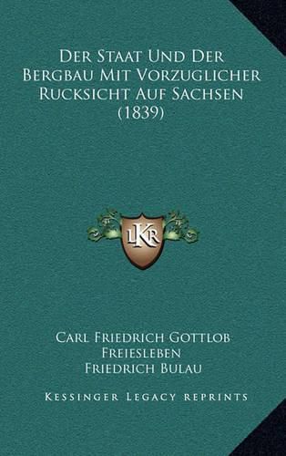 Cover image for Der Staat Und Der Bergbau Mit Vorzuglicher Rucksicht Auf Sachsen (1839)