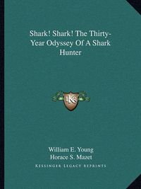 Cover image for Shark! Shark! the Thirty-Year Odyssey of a Shark Hunter