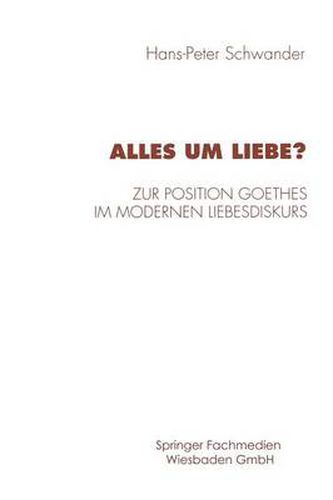 Cover image for Alles Um Liebe?: Zur Position Goethes Im Modernen Liebesdiskurs