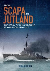 Cover image for From Scapa to Jutland: The Story of HMS Caroline at War from 1914-1917