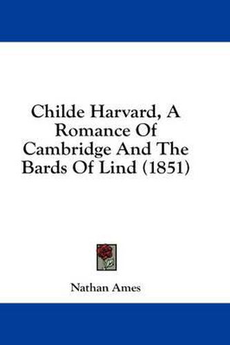 Cover image for Childe Harvard, a Romance of Cambridge and the Bards of Lind (1851)