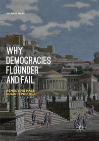 Cover image for Why Democracies Flounder and Fail: Remedying Mass Society Politics