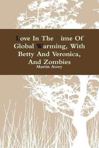 Cover image for Love In The Time Of Global Warming, With Betty And Veronica, And Zombies