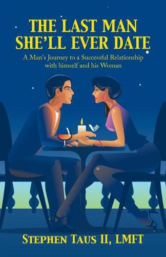 Cover image for The Last Man She'Ll Ever Date: A Man's Journey to a Successful Relationship with Himself and His Woman