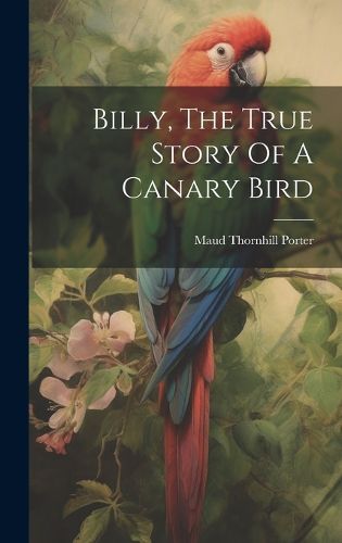 Cover image for Billy, The True Story Of A Canary Bird