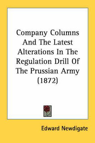 Cover image for Company Columns and the Latest Alterations in the Regulation Drill of the Prussian Army (1872)