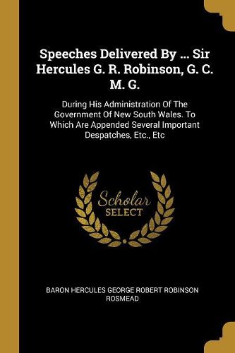 Cover image for Speeches Delivered By ... Sir Hercules G. R. Robinson, G. C. M. G.