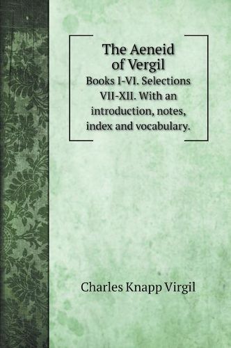 Cover image for The Aeneid of Vergil: Books I-VI. Selections VII-XII. With an introduction, notes, index and vocabulary.