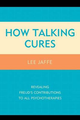 Cover image for How Talking Cures: Revealing Freud's Contributions to All Psychotherapies
