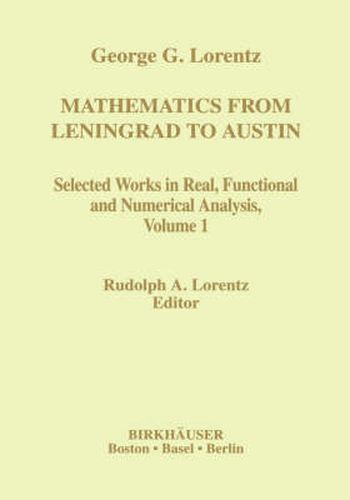 Mathematics from Leningrad to Austin: George G. Lorentz' Selected Works in Real, Functional and Numerical Analysis Volume 1