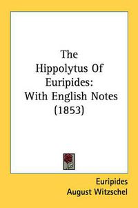 Cover image for The Hippolytus of Euripides: With English Notes (1853)