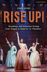 Cover image for Rise Up!: Broadway and American Society from 'Angels in America' to 'Hamilton