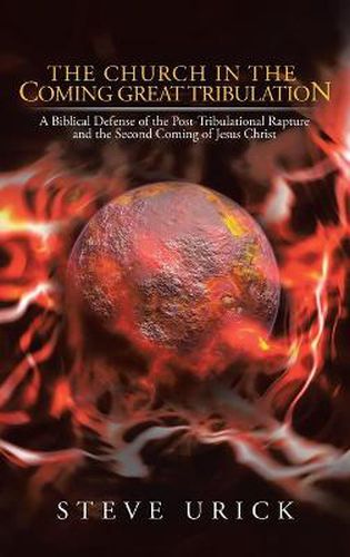 Cover image for The Church in the Coming Great Tribulation: A Biblical Defense of the Post-Tribulational Rapture and the Second Coming of Jesus Christ