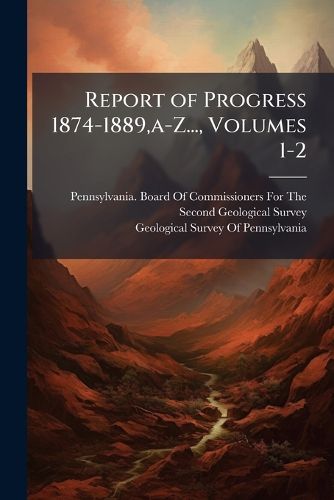 Cover image for Report of Progress 1874-1889, A-Z..., Volumes 1-2