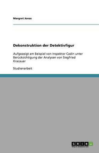 Dekonstruktion der Detektivfigur: Aufgezeigt am Beispiel von Inspektor Cadin unter Berucksichtigung der Analysen von Siegfried Kracauer