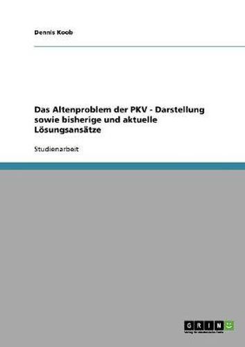 Cover image for Das Altenproblem der PKV - Darstellung sowie bisherige und aktuelle Loesungsansatze