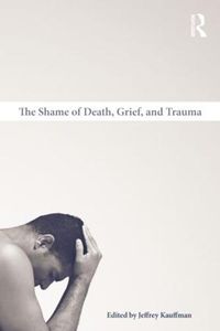 Cover image for The Shame of Death, Grief, and Trauma