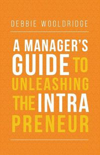 Cover image for A Manager's Guide to Unleashing the Intrapreneur