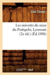 Cover image for Les Oisivetes Du Sieur Du Puitspelu, Lyonnais (2e Ed.) (Ed.1896)