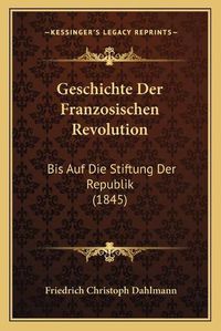 Cover image for Geschichte Der Franzosischen Revolution: Bis Auf Die Stiftung Der Republik (1845)