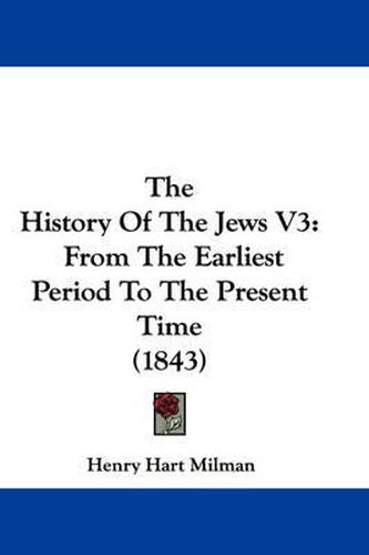 Cover image for The History of the Jews V3: From the Earliest Period to the Present Time (1843)