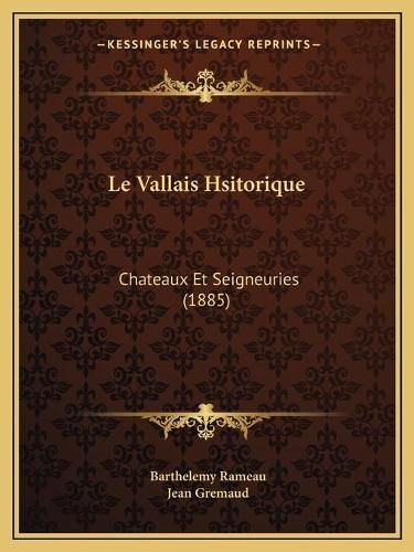 Le Vallais Hsitorique: Chateaux Et Seigneuries (1885)