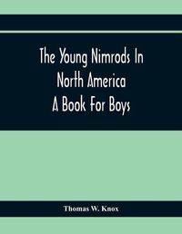 Cover image for The Young Nimrods In North America; A Book For Boys