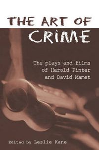 Cover image for The Art of Crime: The Plays and Film of Harold Pinter and David Mamet