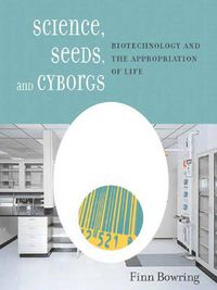 Cover image for Science, Seeds, and Cyborgs: Biotechnology and the Appropriation of Life