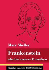 Cover image for Frankenstein oder Der moderne Prometheus: (Band 11, Klassiker in neuer Rechtschreibung)