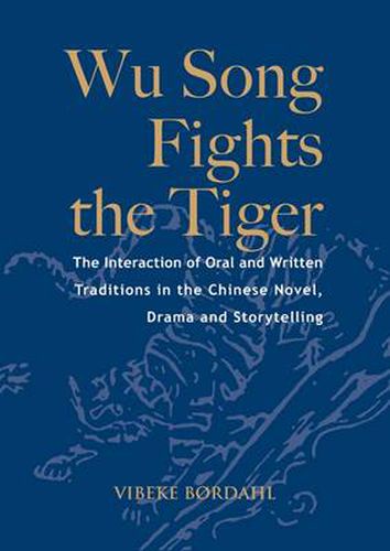 Cover image for Wu Song Fights the Tiger: the Interaction of Oral and Written Traditions in the Chinese Novel, Drama and Storytelling