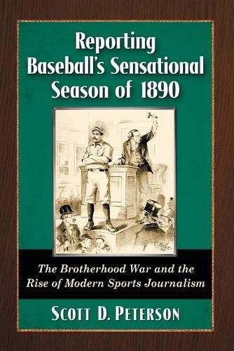 Cover image for Reporting Baseball's Sensational Season of 1890: The Brotherhood War and the Rise of Modern Sports Journalism