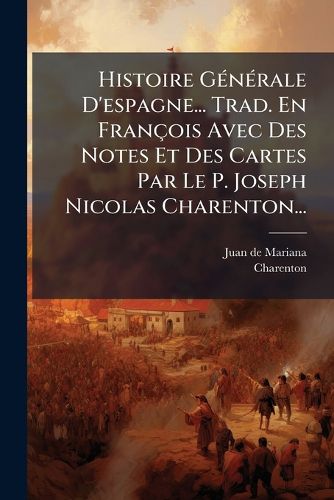 Cover image for Histoire G N Rale D'Espagne... Trad. En Fran OIS Avec Des Notes Et Des Cartes Par Le P. Joseph Nicolas Charenton...