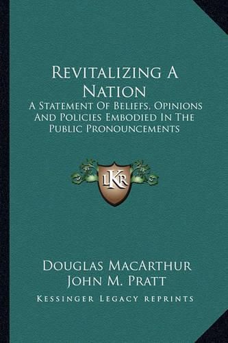 Revitalizing a Nation: A Statement of Beliefs, Opinions and Policies Embodied in the Public Pronouncements