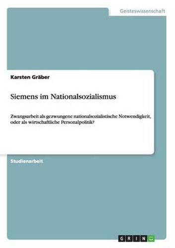 Cover image for Siemens im Nationalsozialismus: Zwangsarbeit als gezwungene nationalsozialistische Notwendigkeit, oder als wirtschaftliche Personalpolitik?
