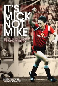 Cover image for It's Mick, Not Mike: The Autobiography of Mick Duxbury