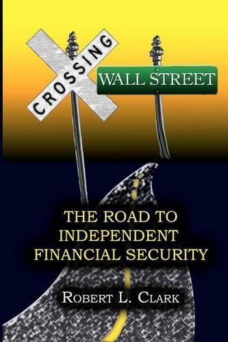 Cover image for Crossing Wall Street - The Road to Independent Financial Security