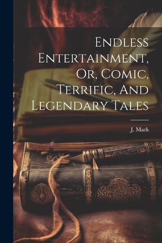 Cover image for Endless Entertainment, Or, Comic, Terrific, And Legendary Tales