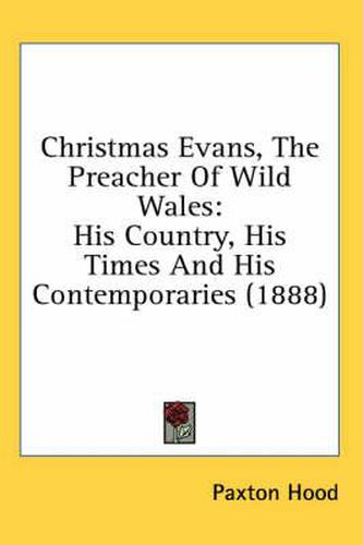 Cover image for Christmas Evans, the Preacher of Wild Wales: His Country, His Times and His Contemporaries (1888)