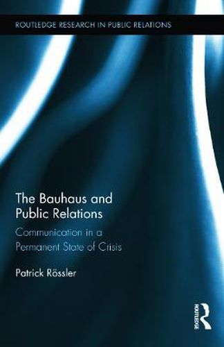 The Bauhaus and Public Relations: Communication in a Permanent State of Crisis