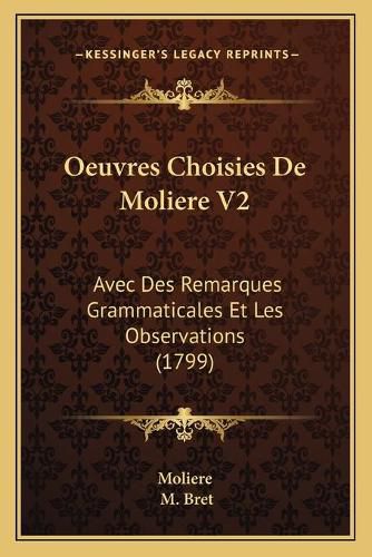 Oeuvres Choisies de Moliere V2: Avec Des Remarques Grammaticales Et Les Observations (1799)