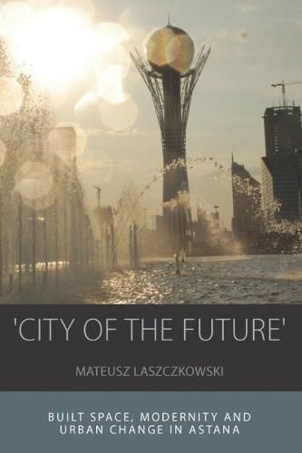 Cover image for 'City of the Future': Built Space, Modernity and Urban Change in Astana