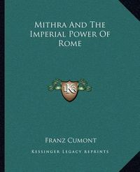 Cover image for Mithra and the Imperial Power of Rome