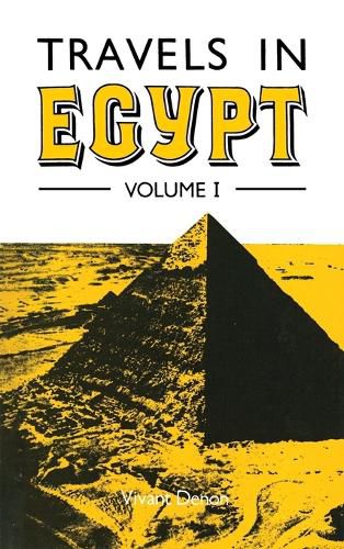 Cover image for Travels in Upper and Lower Egypt During the Campaigns of General Bonaparte by Vivant Denon, Translated from the French to Which is Prefixed an Historical Account of the Invasion of Egypt by the French by E.A. Kendal, Esq: v. 1