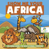 Cover image for Show Me Your Africa Coloring Book for Educational Purposes