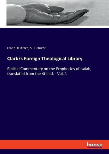 Clark's Foreign Theological Library: Biblical Commentary on the Prophecies of Isaiah, translated from the 4th ed. - Vol. 1