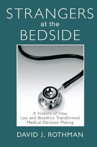 Cover image for Strangers at the Bedside: A History of How Law and Bioethics Transformed Medical Decision Making