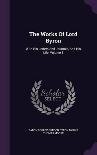 The Works of Lord Byron: With His Letters and Journals, and His Life, Volume 3