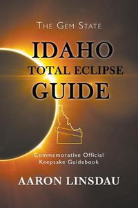 Cover image for Idaho Total Eclipse Guide: Commemorative Official Keepsake Guidebook 2017